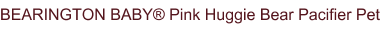 BEARINGTON BABY® Pink Huggie Bear Pacifier Pet