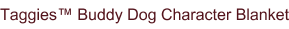 Taggies™ Buddy Dog Character Blanket