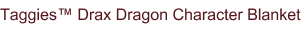 Taggies™ Drax Dragon Character Blanket