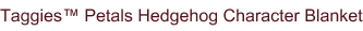 Taggies™ Petals Hedgehog Character Blanket